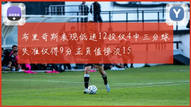 布里奇斯表现低迷12投仅4中三分球失准仅得9分正负值惨淡15