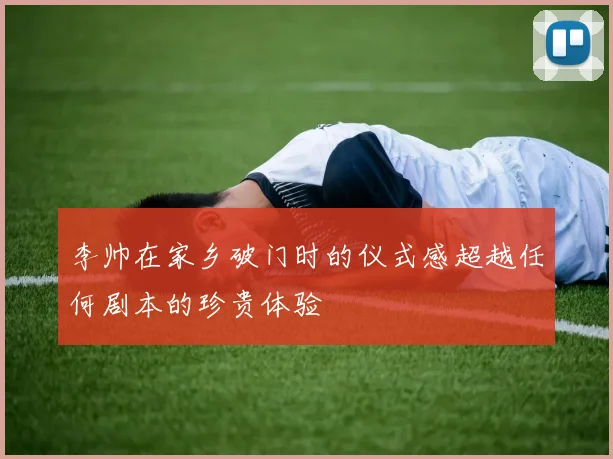 李帅在家乡破门时的仪式感超越任何剧本的珍贵体验